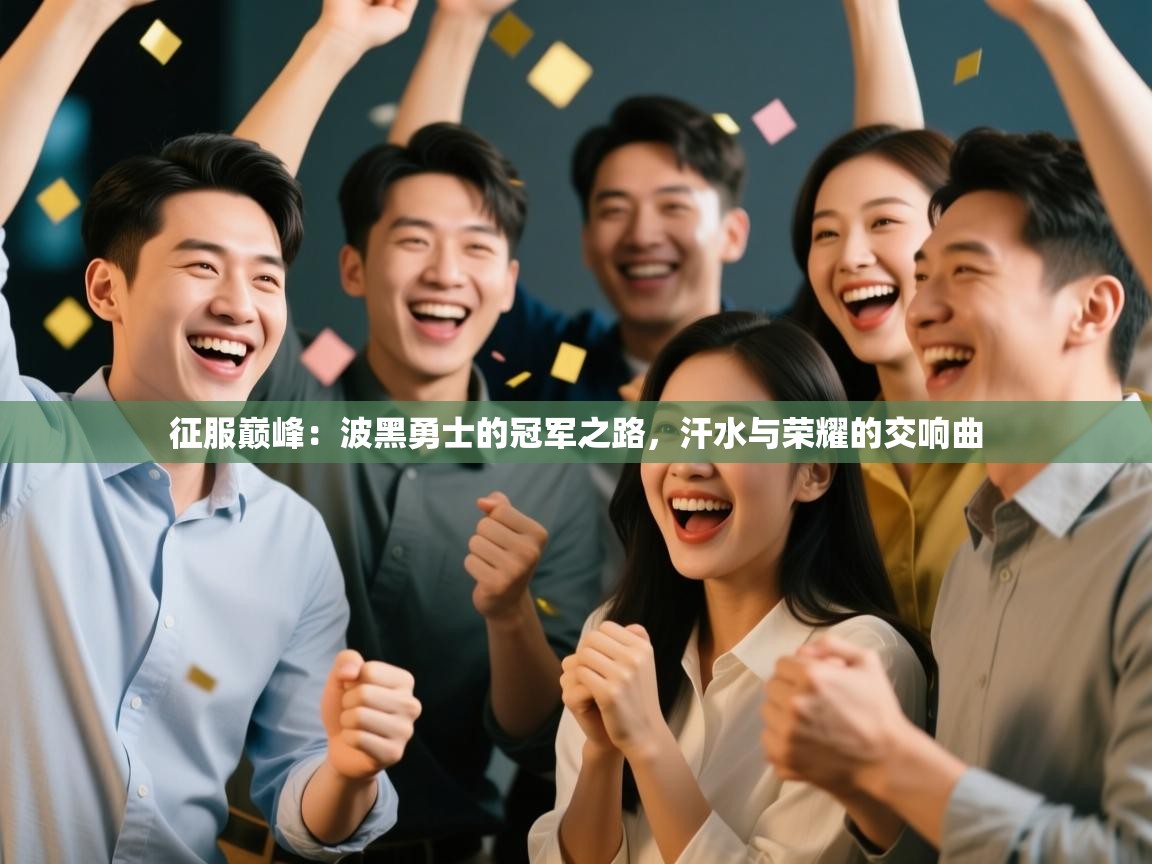 征服巅峰:波黑勇士的冠军之路,汗水与荣耀的交响曲 第1张